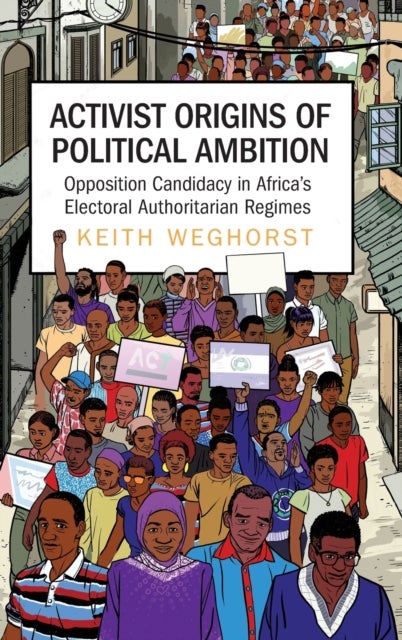 Activist Origins of Political Ambition - Opposition Candidacy in Africa's Electoral Authoritarian Regimes