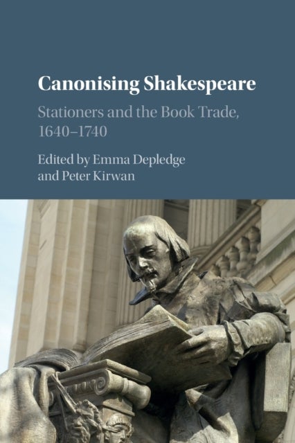 Canonising Shakespeare - Stationers and the Book Trade, 1640–1740