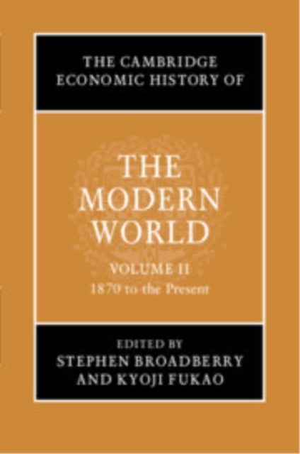 The Cambridge Economic History of the Modern World: Volume 2, 1870 to the Present