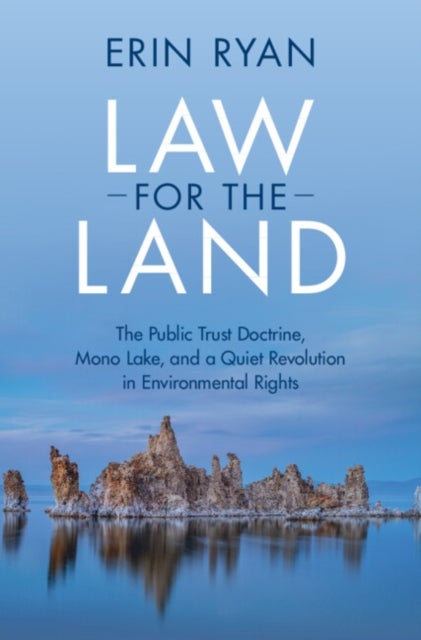 Law for the Land - The Public Trust Doctrine, Mono Lake, and a Quiet Revolution in Environmental Rights