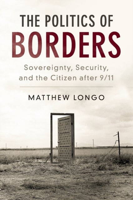 The Politics of Borders - Sovereignty, Security, and the Citizen after 9/11