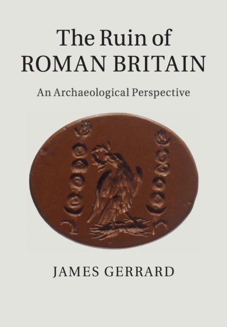 The Ruin of Roman Britain - An Archaeological Perspective