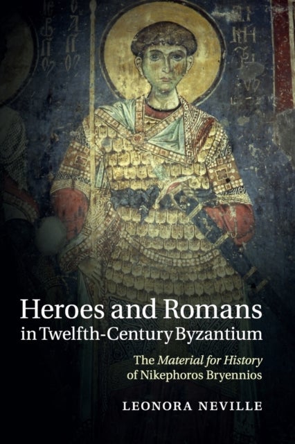 Heroes and Romans in Twelfth-Century Byzantium - The Material for History of Nikephoros Bryennios
