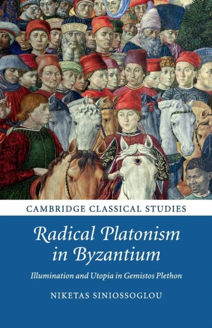 Radical Platonism in Byzantium - Illumination and Utopia in Gemistos Plethon