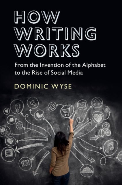 How Writing Works - From the Invention of the Alphabet to the Rise of Social Media