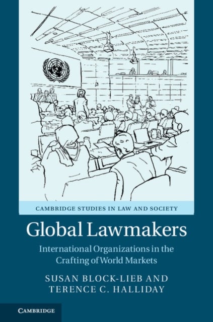 Global Lawmakers - International Organizations in the Crafting of World Markets