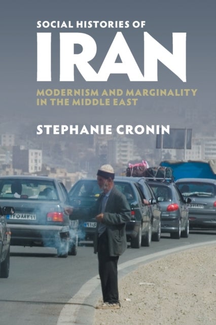 Social Histories of Iran - Modernism and Marginality in the Middle East