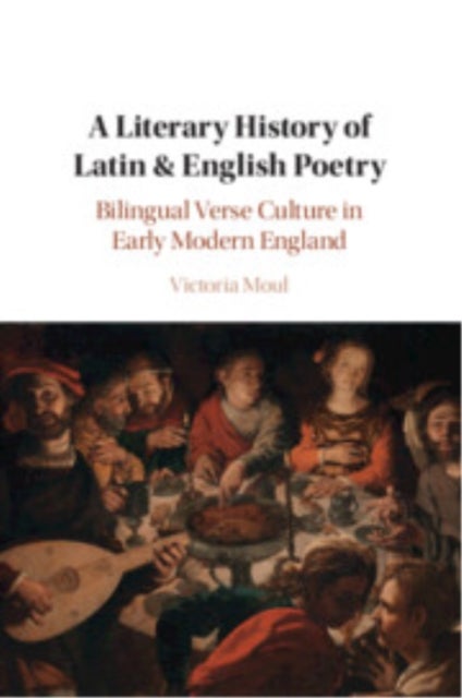 A Literary History of Latin & English Poetry - Bilingual Verse Culture in Early Modern England