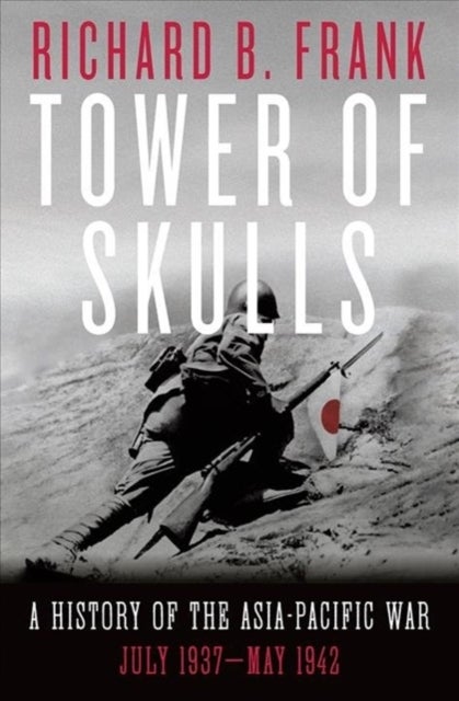 Tower of Skulls - A History of the Asia-Pacific War: July 1937-May 1942