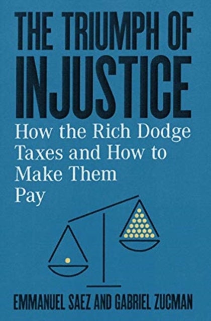 The Triumph of Injustice - How the Rich Dodge Taxes and How to Make Them Pay