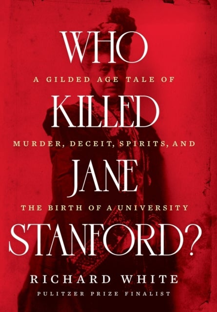 Who Killed Jane Stanford? - A Gilded Age Tale of Murder, Deceit, Spirits and the Birth of a University