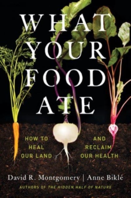 What Your Food Ate - How to Heal Our Land and Reclaim Our Health