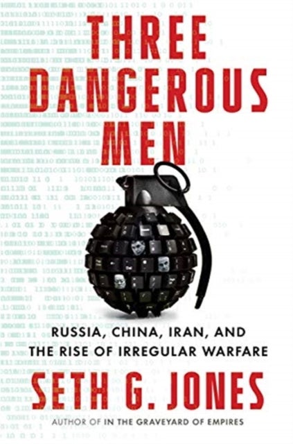 Three Dangerous Men - Russia, China, Iran and the Rise of Irregular Warfare