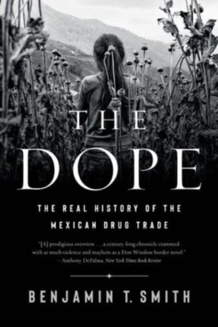The Dope - The Real History of the Mexican Drug Trade - The Real History of the Mexican Drug Trade