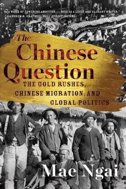 The Chinese Question - The Gold Rushes, Chinese Migration, and Global Politics