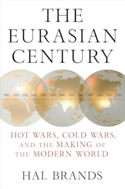 The Eurasian Century - Hot Wars, Cold Wars, and the Making of the Modern World