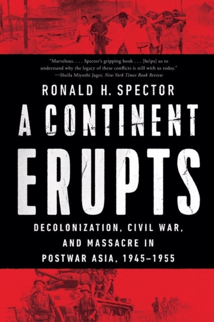 A Continent Erupts - Decolonization, Civil War, and Massacre in Postwar Asia, 1945-1955