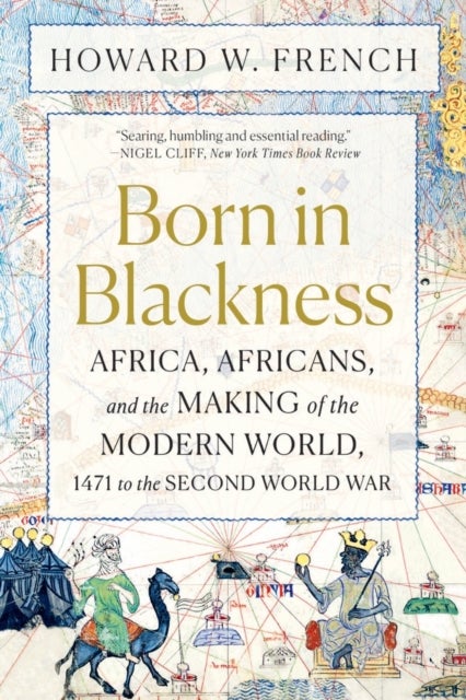 Born in Blackness - Africa, Africans, and the Making of the Modern World, 1471 to the Second World War