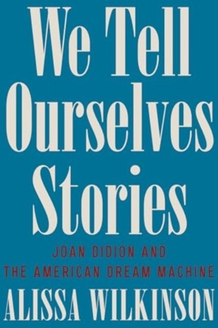 We Tell Ourselves Stories - Joan Didion and the American Dream Machine