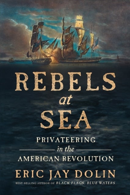 Rebels at Sea - Privateering in the American Revolution