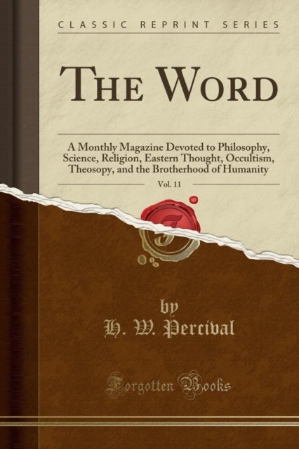 The Word, Vol. 11 - A Monthly Magazine Devoted to Philosophy, Science, Religion, Eastern Thought, Occultism, Theosopy, and the Brotherhood of Humanity (Classic Reprint)