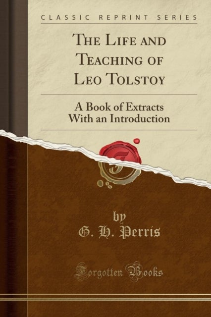 The Life and Teaching of Leo Tolstoy - A Book of Extracts with an Introduction (Classic Reprint)
