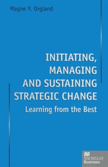 Initiating, Managing and Sustaining Strategic Change - Learning from the Best