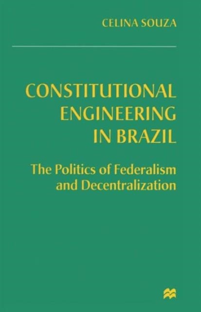 Constitutional Engineering in Brazil - The Politics of Federalism and Decentralization
