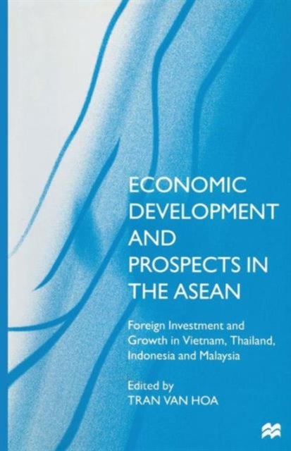 Economic Development and Prospects in the ASEAN - Foreign Investment and Growth in Vietnam, Thailand, Indonesia and Malaysia