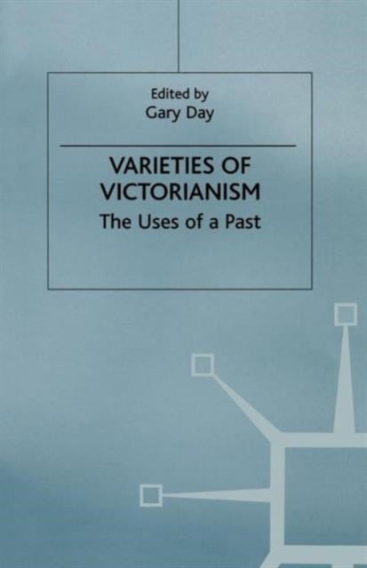Varieties of Victorianism - The Uses of a Past