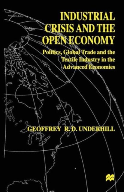 Industrial Crisis and the Open Economy - Politics, Global Trade and the Textile Industry in the Advanced Economies