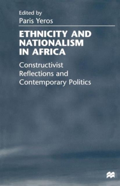 Ethnicity and Nationalism in Africa - Constructivist Reflections and Contemporary Politics