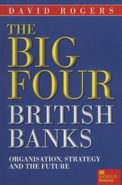 The Big Four British Banks - Organisation, Strategy and the Future