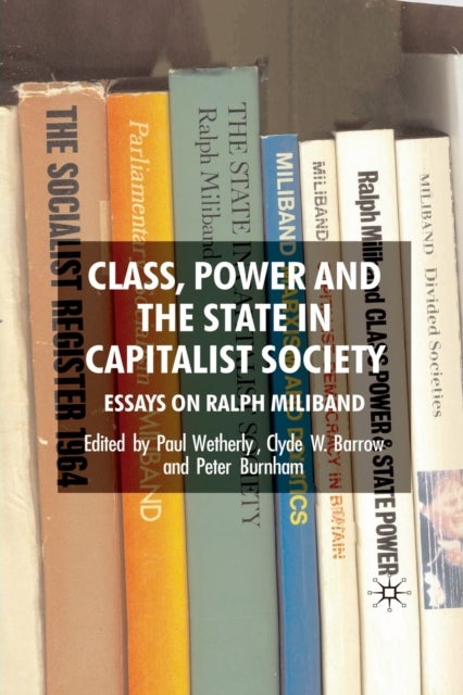 Class, Power and the State in Capitalist Society - Essays on Ralph Miliband