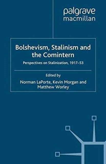 Bolshevism, Stalinism and the Comintern - Perspectives on Stalinization, 1917-53