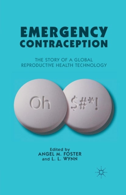 Emergency Contraception - The Story of a Global Reproductive Health Technology