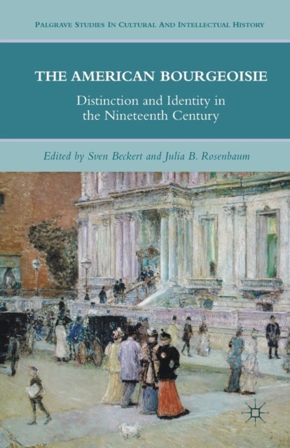 The American Bourgeoisie - Distinction and Identity in the Nineteenth Century