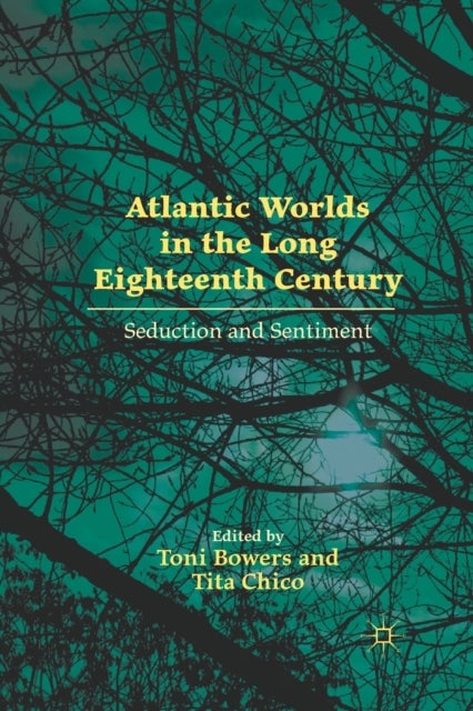 Atlantic Worlds in the Long Eighteenth Century - Seduction and Sentiment