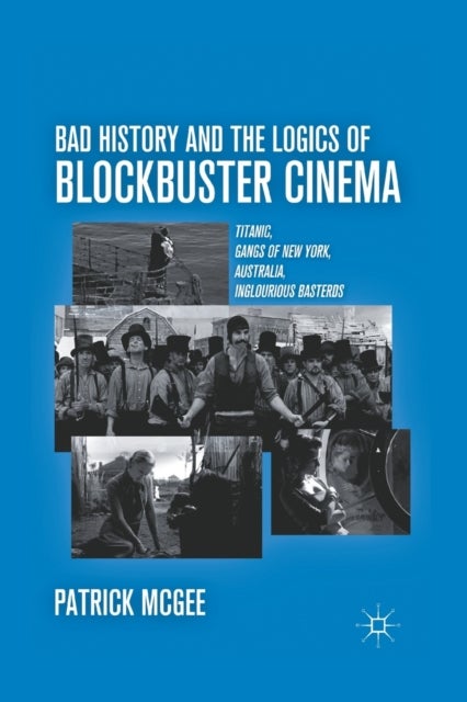 Bad History and the Logics of Blockbuster Cinema - Titanic, Gangs of New York, Australia, Inglourious Basterds