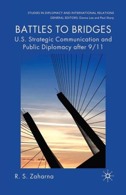 Battles to Bridges - US Strategic Communication and Public Diplomacy after 9/11