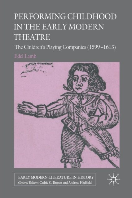Performing Childhood in the Early Modern Theatre - The Children's Playing Companies (1599-1613)