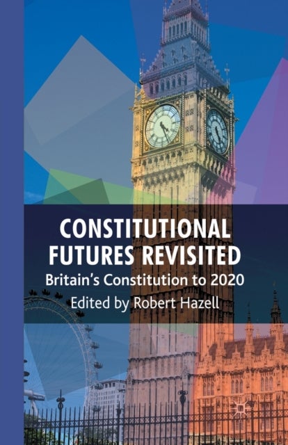 Constitutional Futures Revisited - Britain's Constitution to 2020