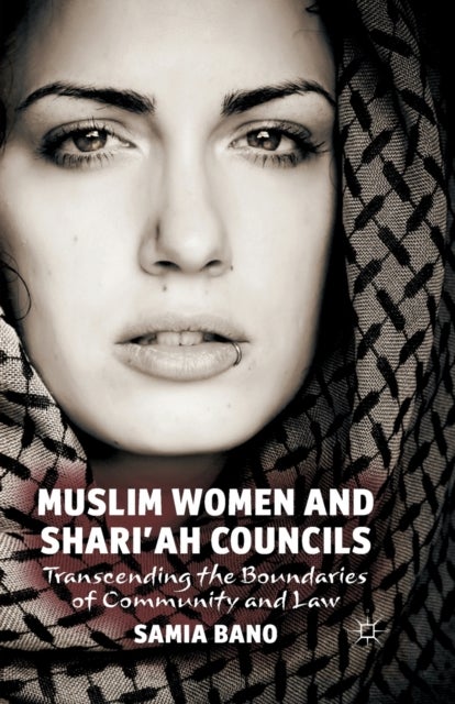 Muslim Women and Shari'ah Councils - Transcending the Boundaries of Community and Law