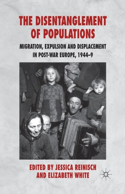 The Disentanglement of Populations - Migration, Expulsion and Displacement in postwar Europe, 1944-49
