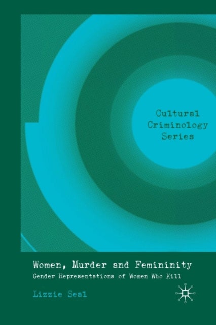 Women, Murder and Femininity - Gender Representations of Women Who Kill
