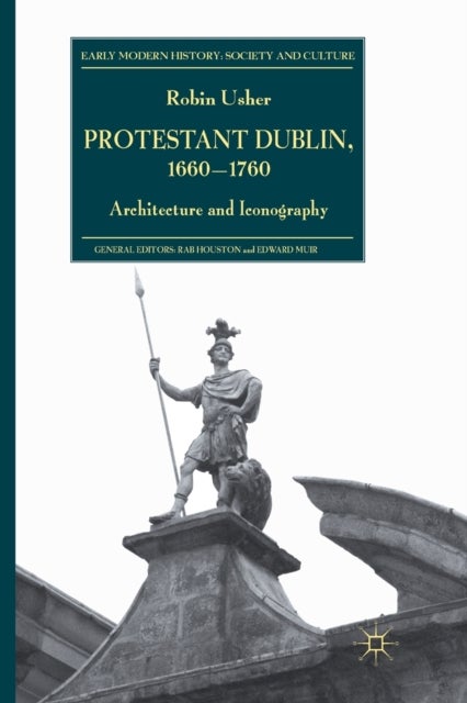 Protestant Dublin, 1660-1760 - Architecture and Iconography