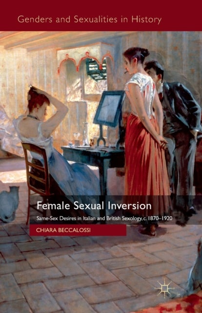Female Sexual Inversion - Same-Sex Desires in Italian and British Sexology, c. 1870-1920