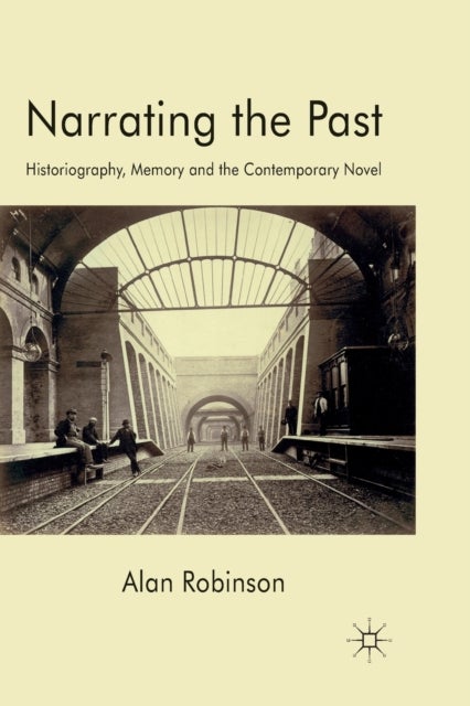 Narrating the Past - Historiography, Memory and the Contemporary Novel