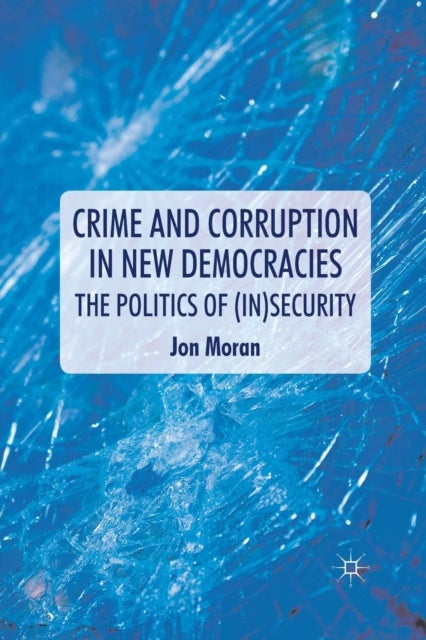 Crime and Corruption in New Democracies - The Politics of (In)Security