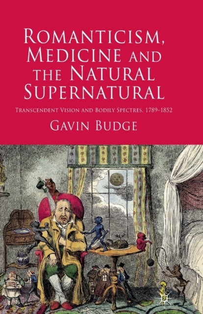 Romanticism, Medicine and the Natural Supernatural - Transcendent Vision and Bodily Spectres, 1789-1852